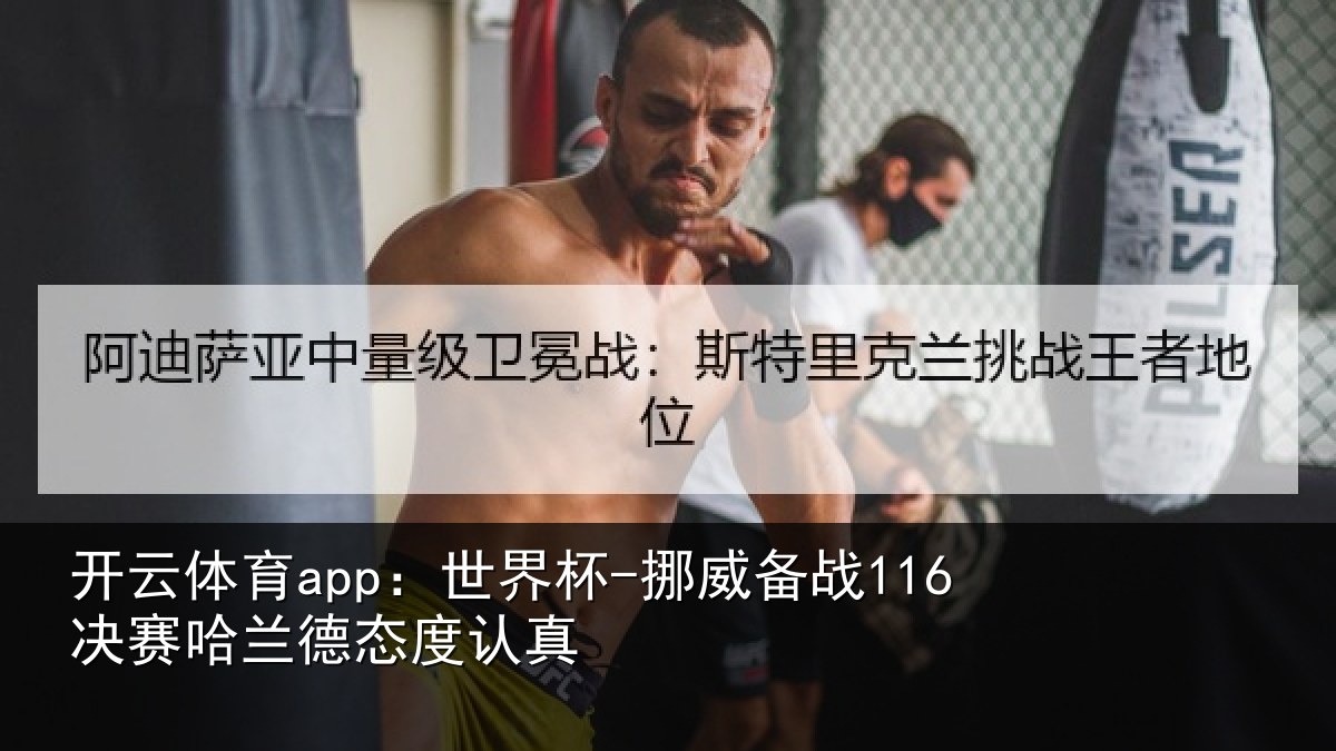 开云体育app：世界杯-挪威备战116决赛哈兰德态度认真