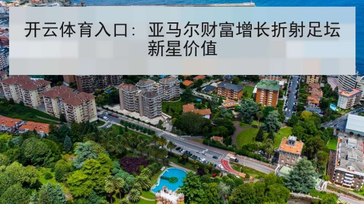 开云体育入口: 亚马尔财富增长折射足坛新星价值